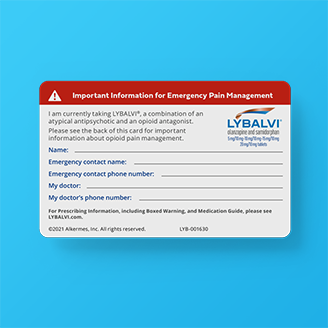 Patient Safety Card for patients taking LYBALVI® (olanzapine and samidorphan) Patient Safety Card that is used to notify emergency personnel that the patient is taking LYBALVI® (olanzapine and samidorphan)